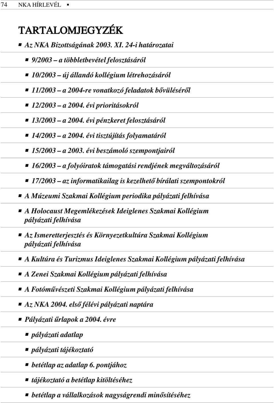 évi pénzkeret felosztásáról 14/2003 a 2004. évi tisztújítás folyamatáról 15/2003 a 2003.
