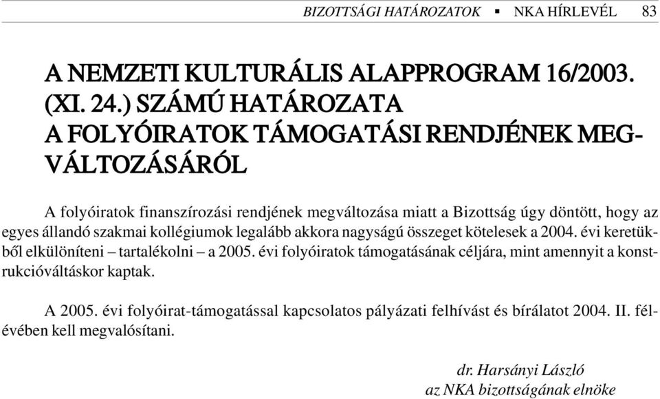 az egyes állandó szakmai kollégiumok legalább akkora nagyságú összeget kötelesek a 2004. évi keretükbõl elkülöníteni tartalékolni a 2005.