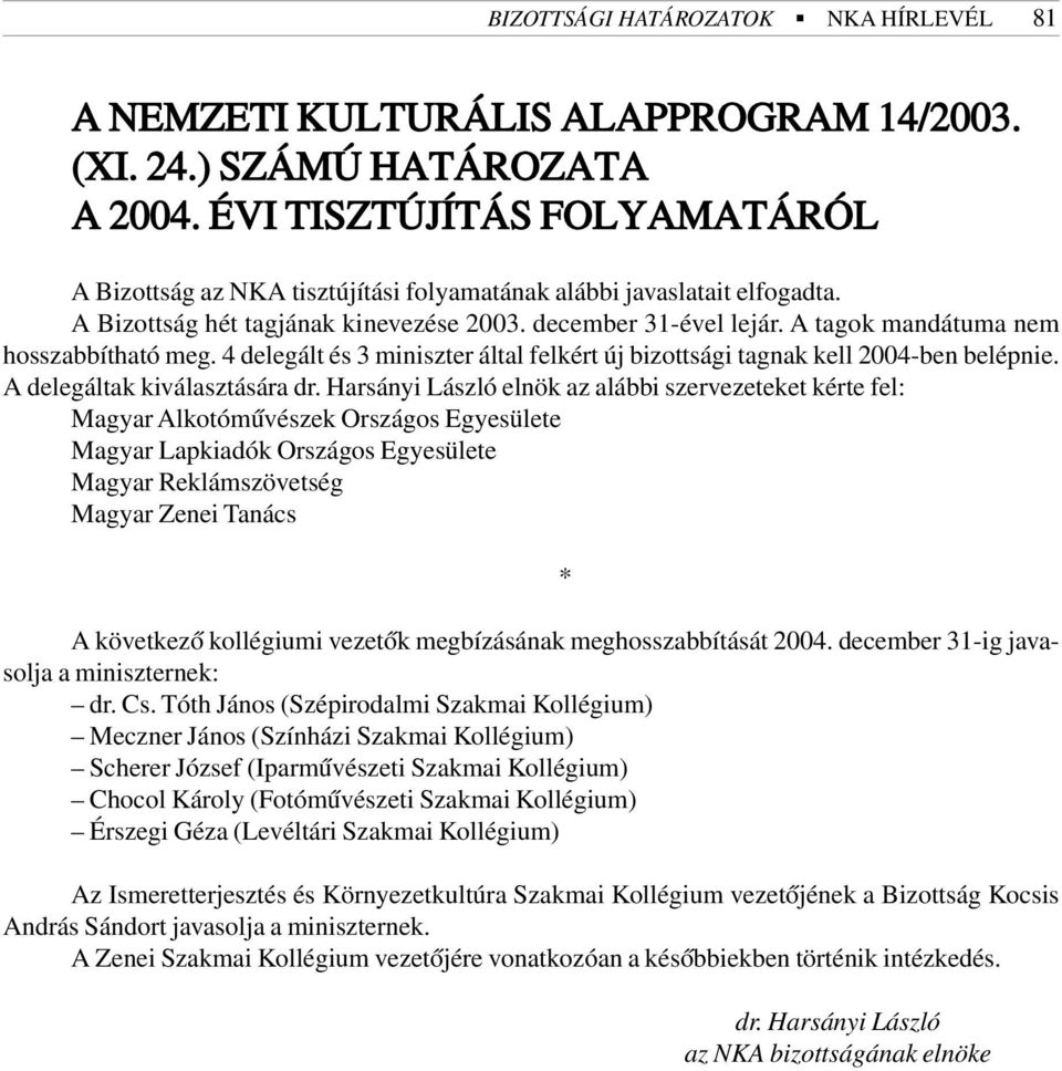 A tagok mandátuma nem hosszabbítható meg. 4 delegált és 3 miniszter által felkért új bizottsági tagnak kell 2004-ben belépnie. A delegáltak kiválasztására dr.