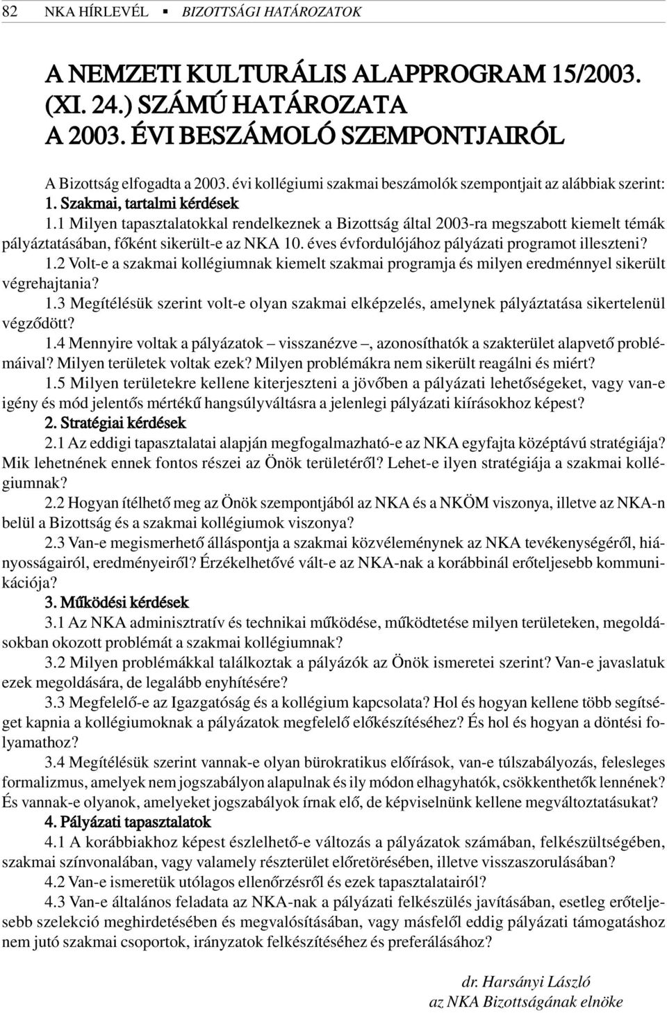 1 Milyen tapasztalatokkal rendelkeznek a Bizottság által 2003-ra megszabott kiemelt témák pályáztatásában, fõként sikerült-e az NKA 10