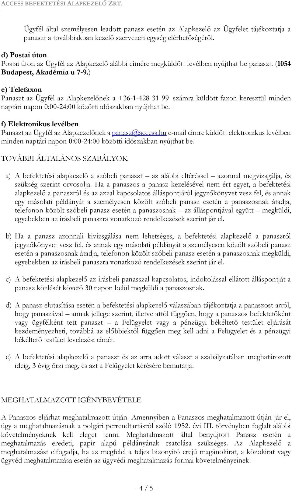 ) e) Telefaxon Panaszt az Ügyfél az Alapkezelőnek a +36-1-428 31 99 számra küldött faxon keresztül minden naptári napon 0:00-24:00 közötti időszakban nyújthat be.