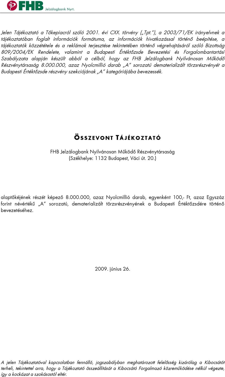 végrehajtásáról szóló Bizottság 809/2004/EK Rendelete, valamint a Budapesti Értéktőzsde Bevezetési és Forgalombantartási Szabályzata alapján készült abból a célból, hogy az FHB Jelzálogbank