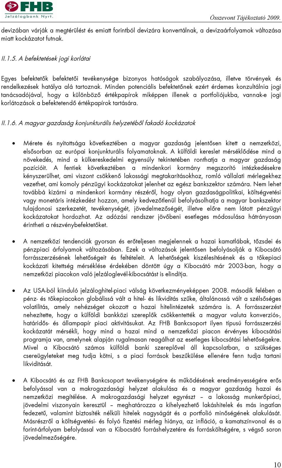 Minden potenciális befektetőnek ezért érdemes konzultálnia jogi tanácsadójával, hogy a különböző értékpapírok miképpen illenek a portfoliójukba, vannak-e jogi korlátozások a befektetendő értékpapírok