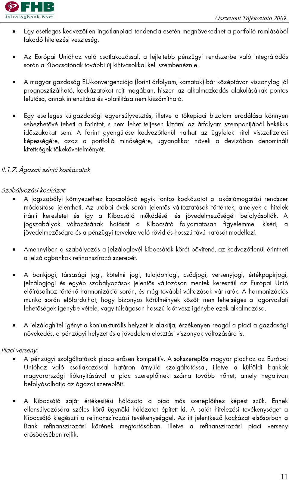 A magyar gazdaság EU-konvergenciája (forint árfolyam, kamatok) bár középtávon viszonylag jól prognosztizálható, kockázatokat rejt magában, hiszen az alkalmazkodás alakulásának pontos lefutása, annak