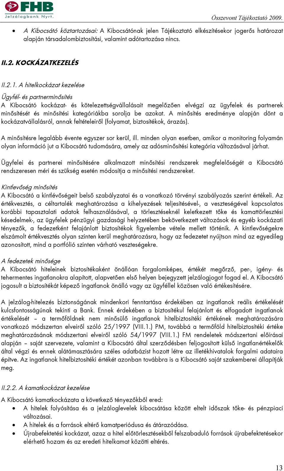 azokat. A minősítés eredménye alapján dönt a kockázatvállalásról, annak feltételeiről (folyamat, biztosítékok, árazás). A minősítésre legalább évente egyszer sor kerül, ill.