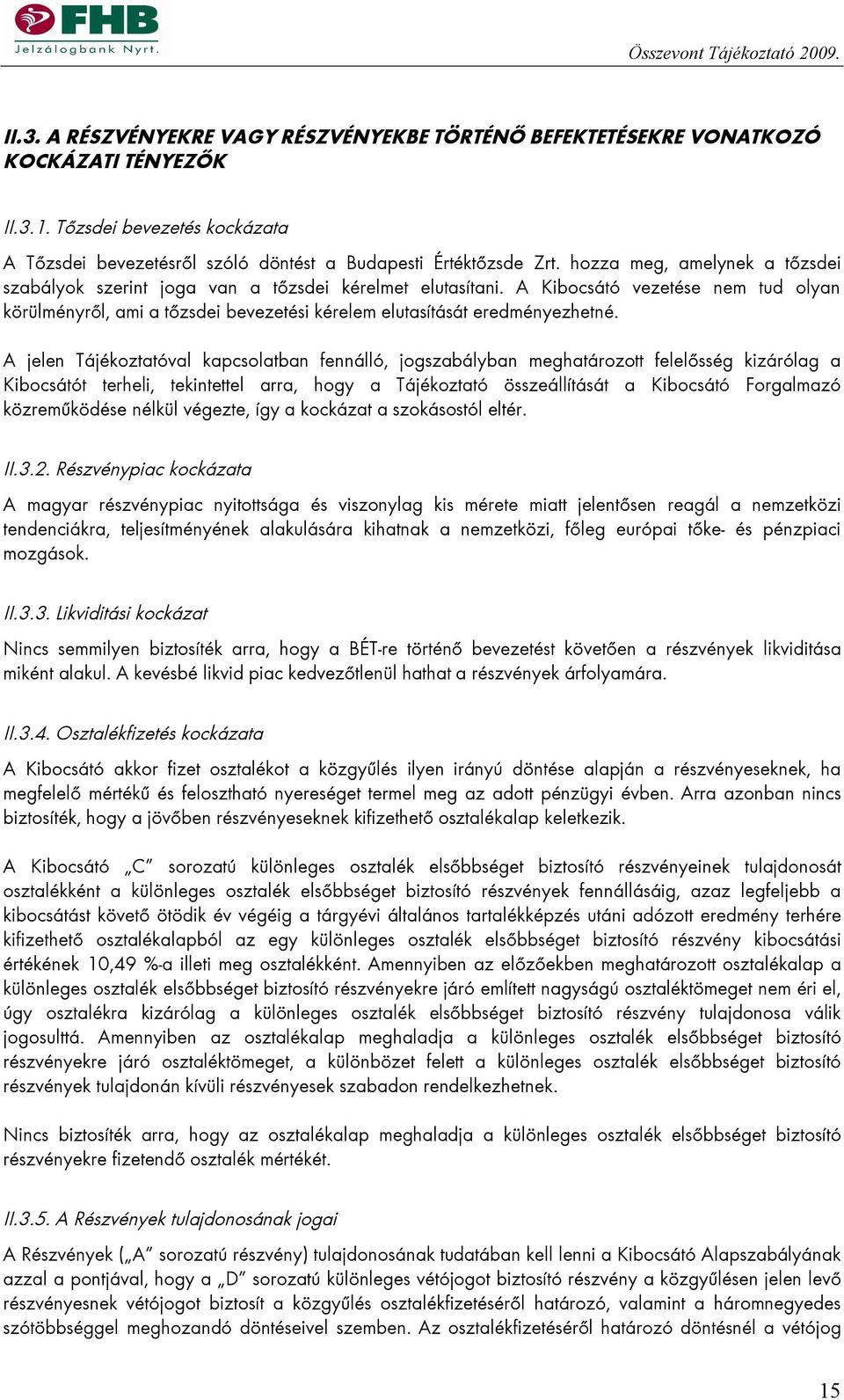 A jelen Tájékoztatóval kapcsolatban fennálló, jogszabályban meghatározott felelősség kizárólag a Kibocsátót terheli, tekintettel arra, hogy a Tájékoztató összeállítását a Kibocsátó Forgalmazó