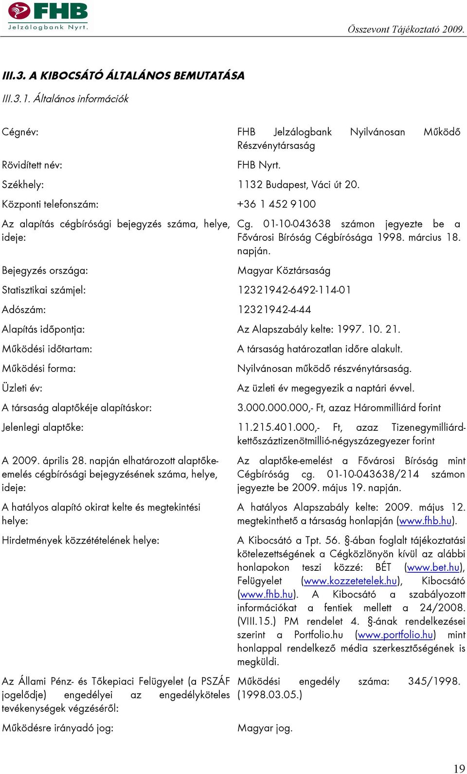 napján. Magyar Köztársaság Statisztikai számjel: 12321942-6492-114-01 Adószám: 12321942-4-44 Alapítás időpontja: Az Alapszabály kelte: 1997. 10. 21.