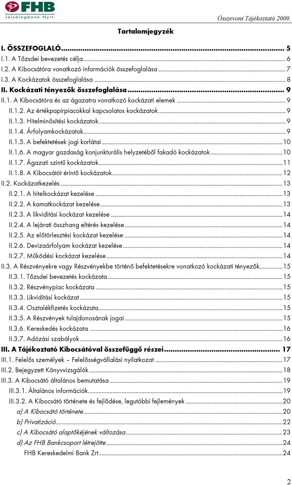 .. 9 II.1.4. Árfolyamkockázatok... 9 II.1.5. A befektetések jogi korlátai...10 II.1.6. A magyar gazdaság konjunkturális helyzetéből fakadó kockázatok...10 II.1.7. Ágazati szintű kockázatok...11 II.1.8.