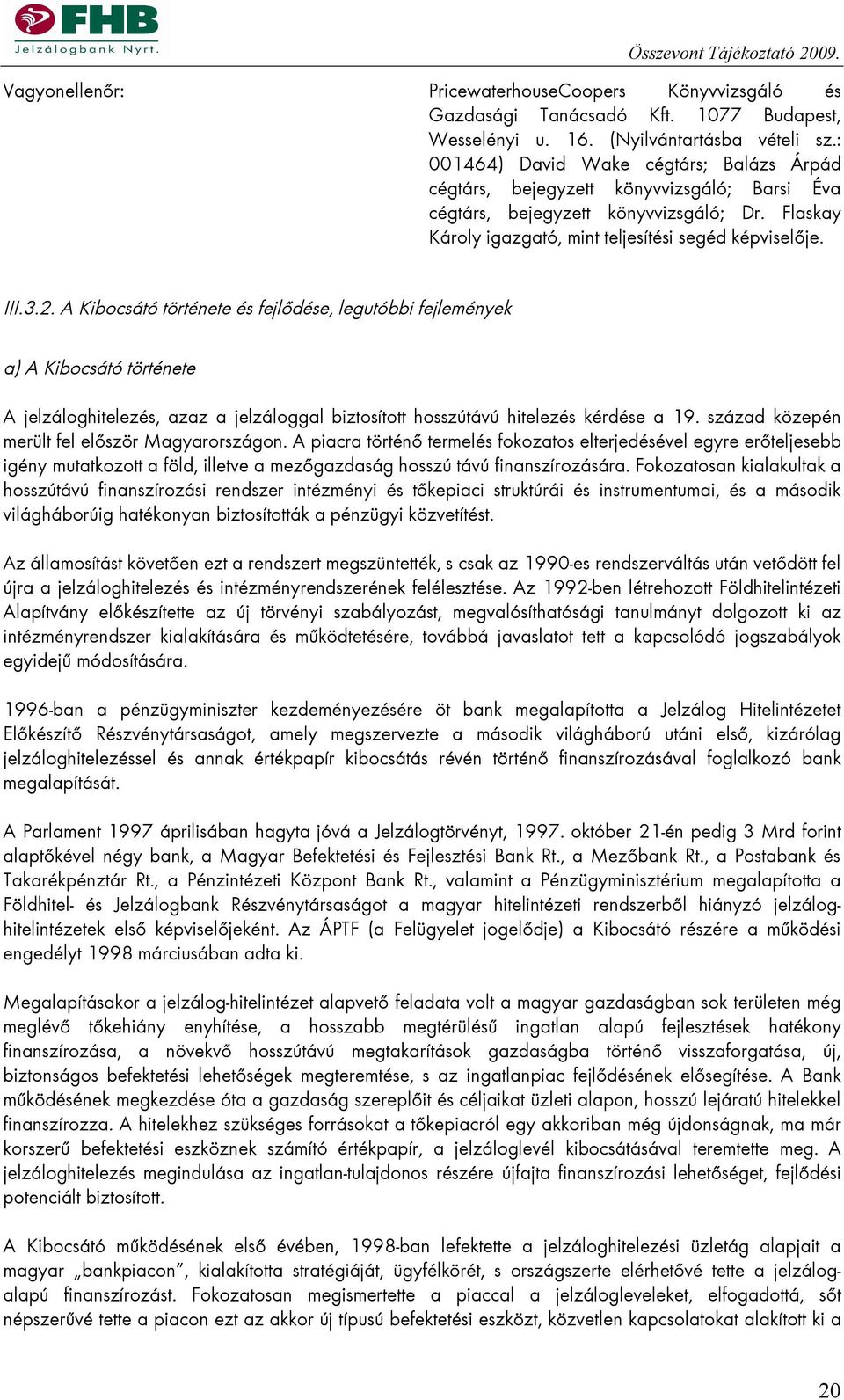 A Kibocsátó története és fejlődése, legutóbbi fejlemények a) A Kibocsátó története A jelzáloghitelezés, azaz a jelzáloggal biztosított hosszútávú hitelezés kérdése a 19.