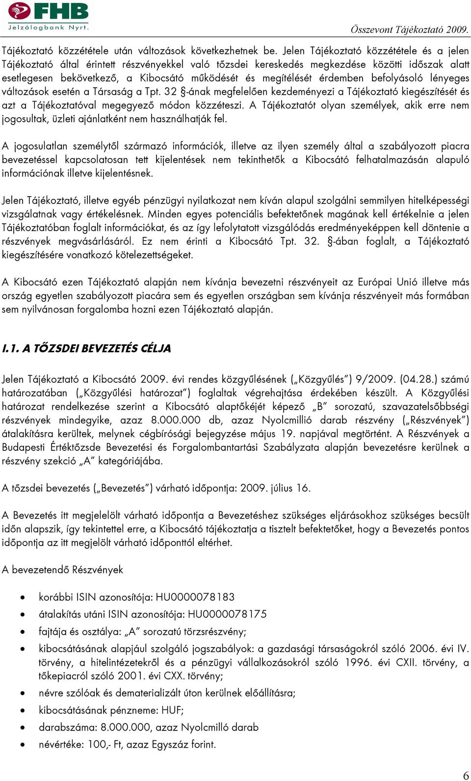megítélését érdemben befolyásoló lényeges változások esetén a Társaság a Tpt. 32 -ának megfelelően kezdeményezi a Tájékoztató kiegészítését és azt a Tájékoztatóval megegyező módon közzéteszi.
