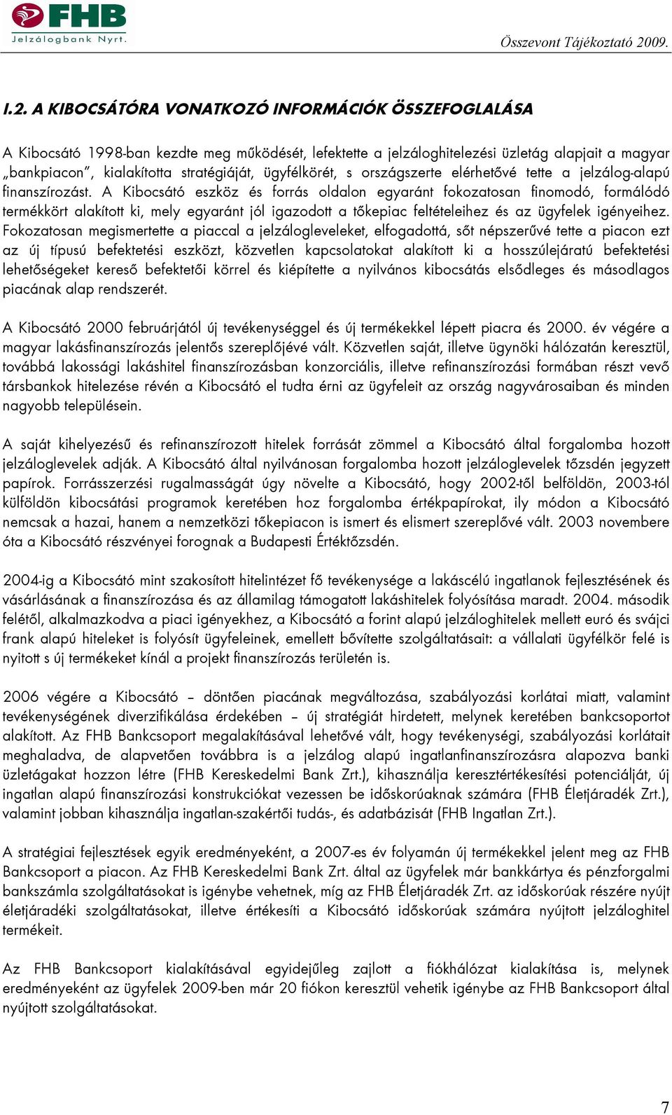 A Kibocsátó eszköz és forrás oldalon egyaránt fokozatosan finomodó, formálódó termékkört alakított ki, mely egyaránt jól igazodott a tőkepiac feltételeihez és az ügyfelek igényeihez.