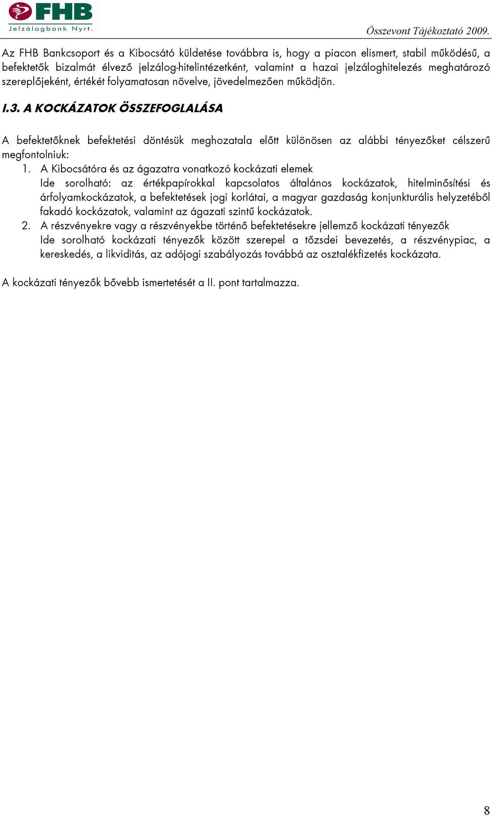 A KOCKÁZATOK ÖSSZEFOGLALÁSA A befektetőknek befektetési döntésük meghozatala előtt különösen az alábbi tényezőket célszerű megfontolniuk: 1.
