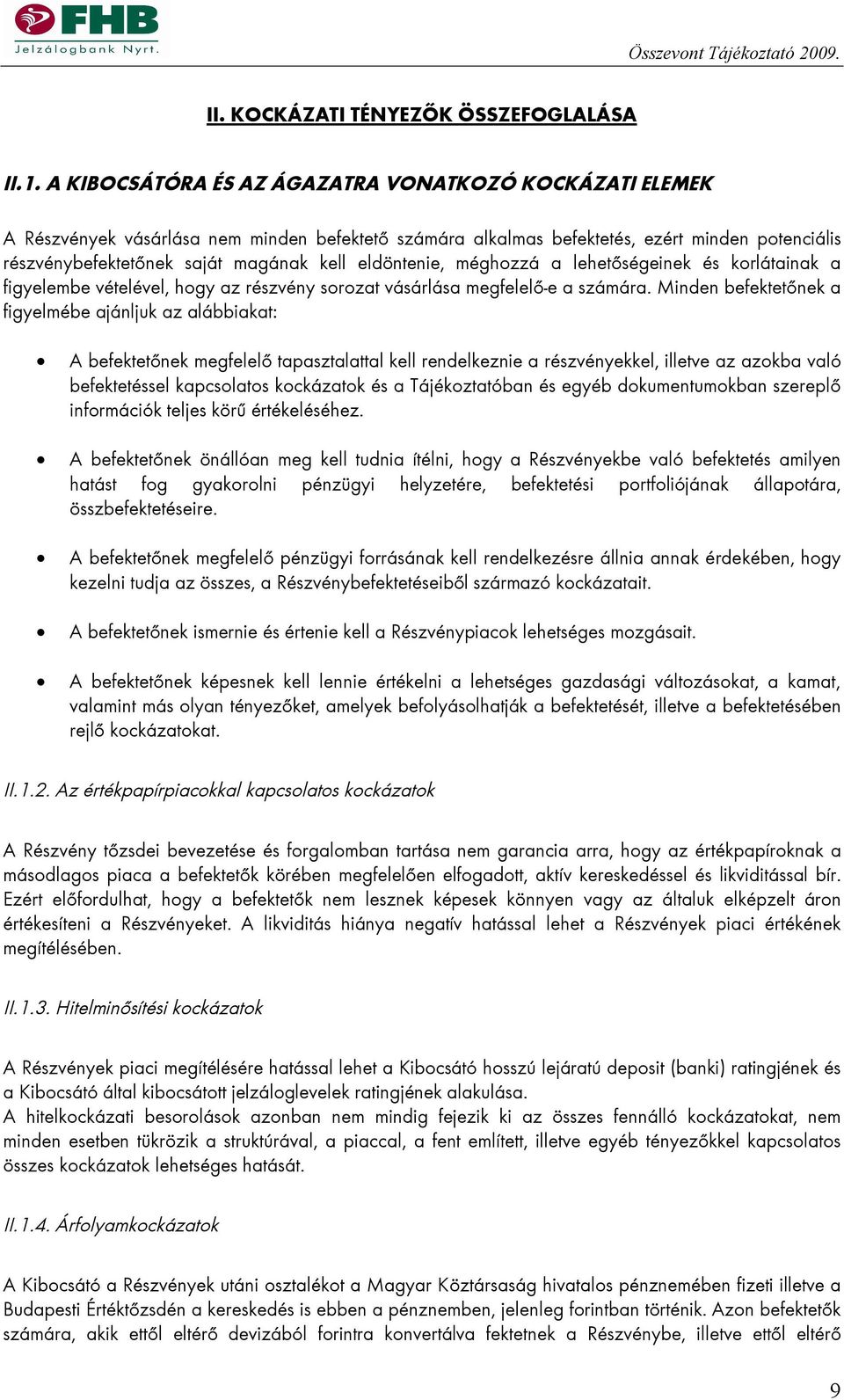 eldöntenie, méghozzá a lehetőségeinek és korlátainak a figyelembe vételével, hogy az részvény sorozat vásárlása megfelelő-e a számára.