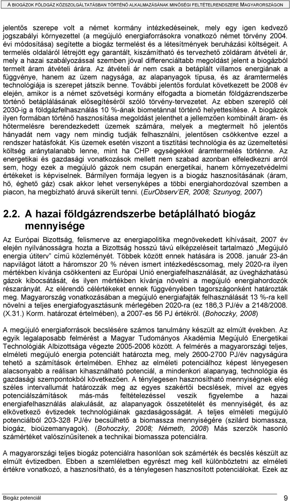A termelés oldaláról létrejött egy garantált, kiszámítható és tervezhető zöldáram átvételi ár, mely a hazai szabályozással szemben jóval differenciáltabb megoldást jelent a biogázból termelt áram
