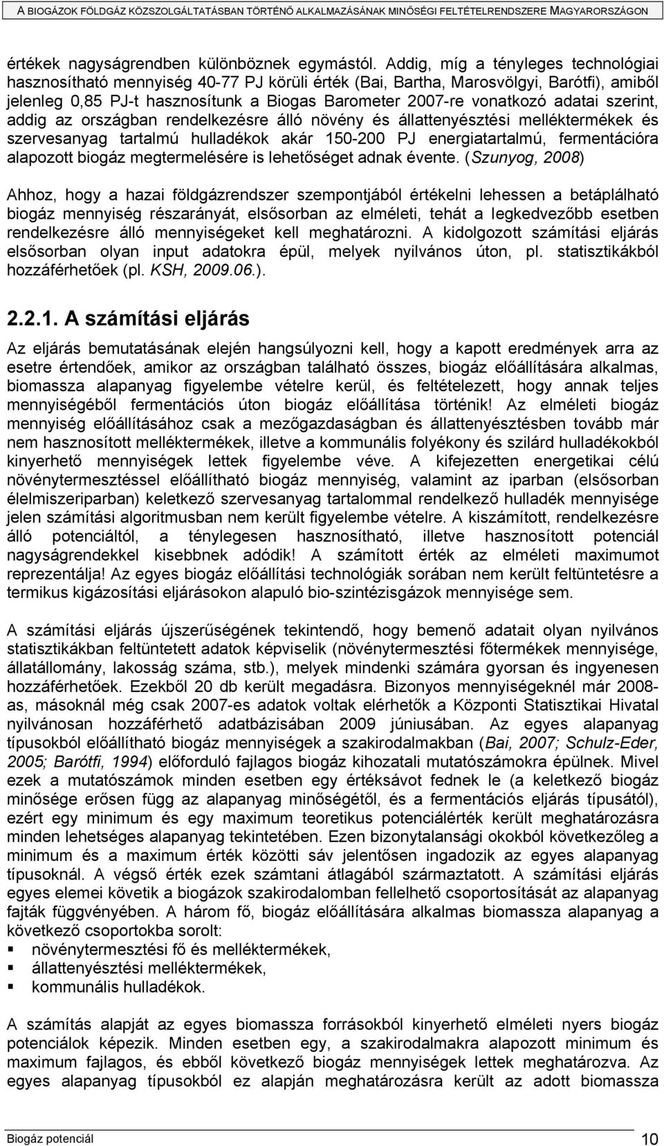 adatai szerint, addig az országban rendelkezésre álló növény és állattenyésztési melléktermékek és szervesanyag tartalmú hulladékok akár 150-200 PJ energiatartalmú, fermentációra alapozott biogáz