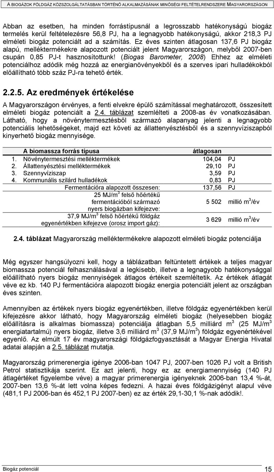 (Biogas Barometer, 2008) Ehhez az elméleti potenciálhoz adódik még hozzá az energianövényekből és a szerves ipari hulladékokból előállítható több száz PJ-ra tehető érték. 2.2.5.