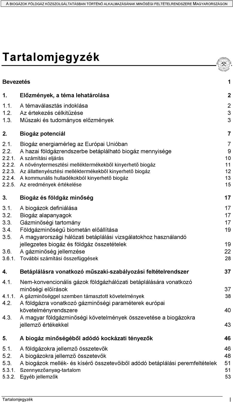 Az állattenyésztési melléktermékekből kinyerhető biogáz 12 2.2.4. A kommunális hulladékokból kinyerhető biogáz 13 2.2.5. Az eredmények értékelése 15 3. Biogáz és földgáz minőség 17 3.1. A biogázok definiálása 17 3.