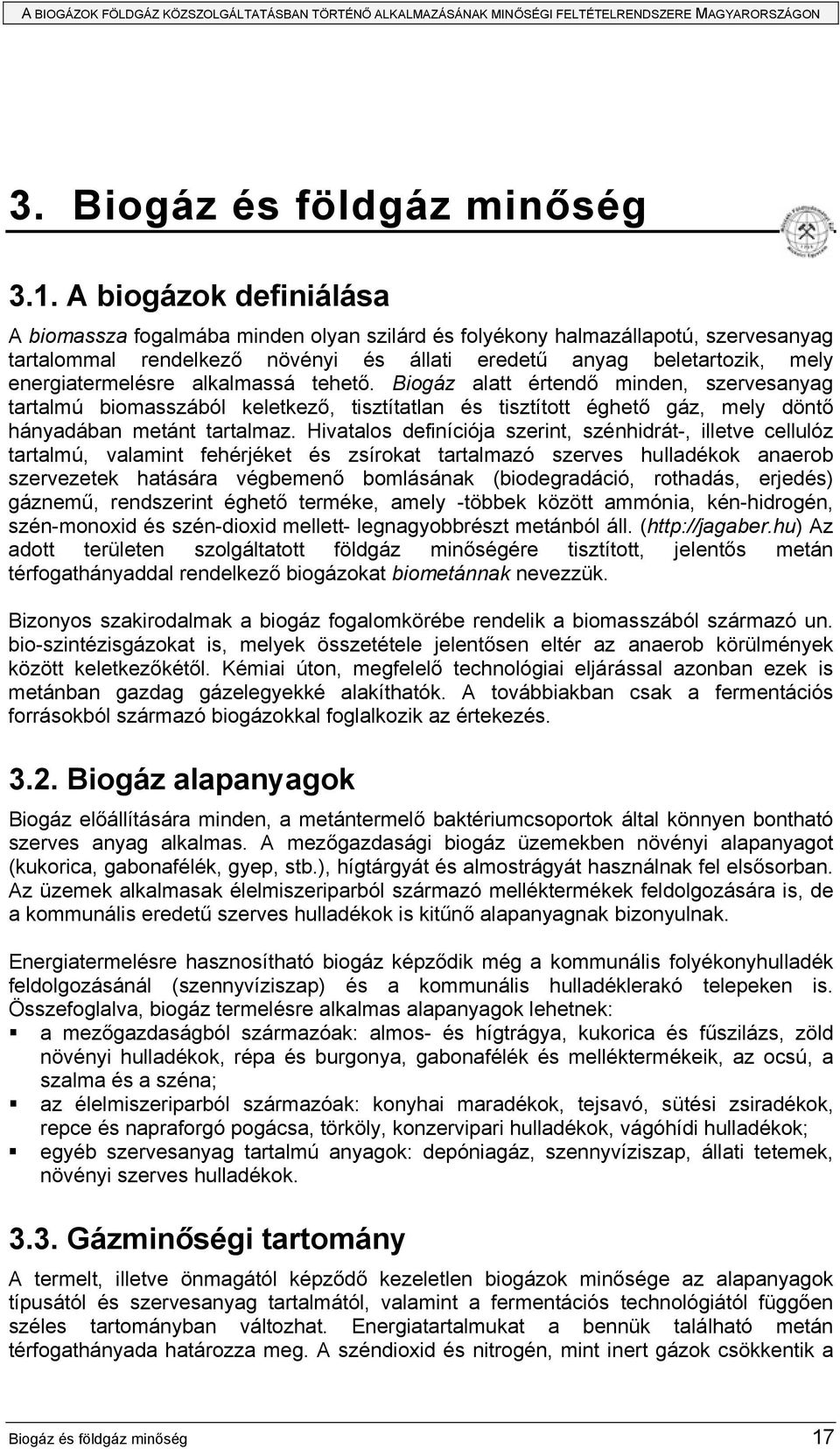 alkalmassá tehető. Biogáz alatt értendő minden, szervesanyag tartalmú biomasszából keletkező, tisztítatlan és tisztított éghető gáz, mely döntő hányadában metánt tartalmaz.