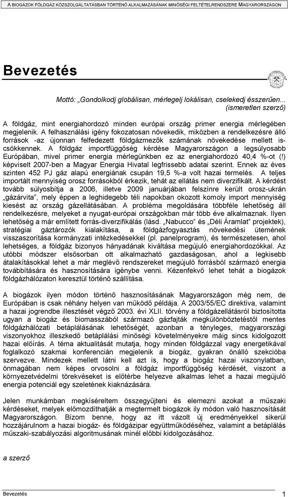 A földgáz importfüggőség kérdése Magyarországon a legsúlyosabb Európában, mivel primer energia mérlegünkben ez az energiahordozó 40,4 %-ot (!