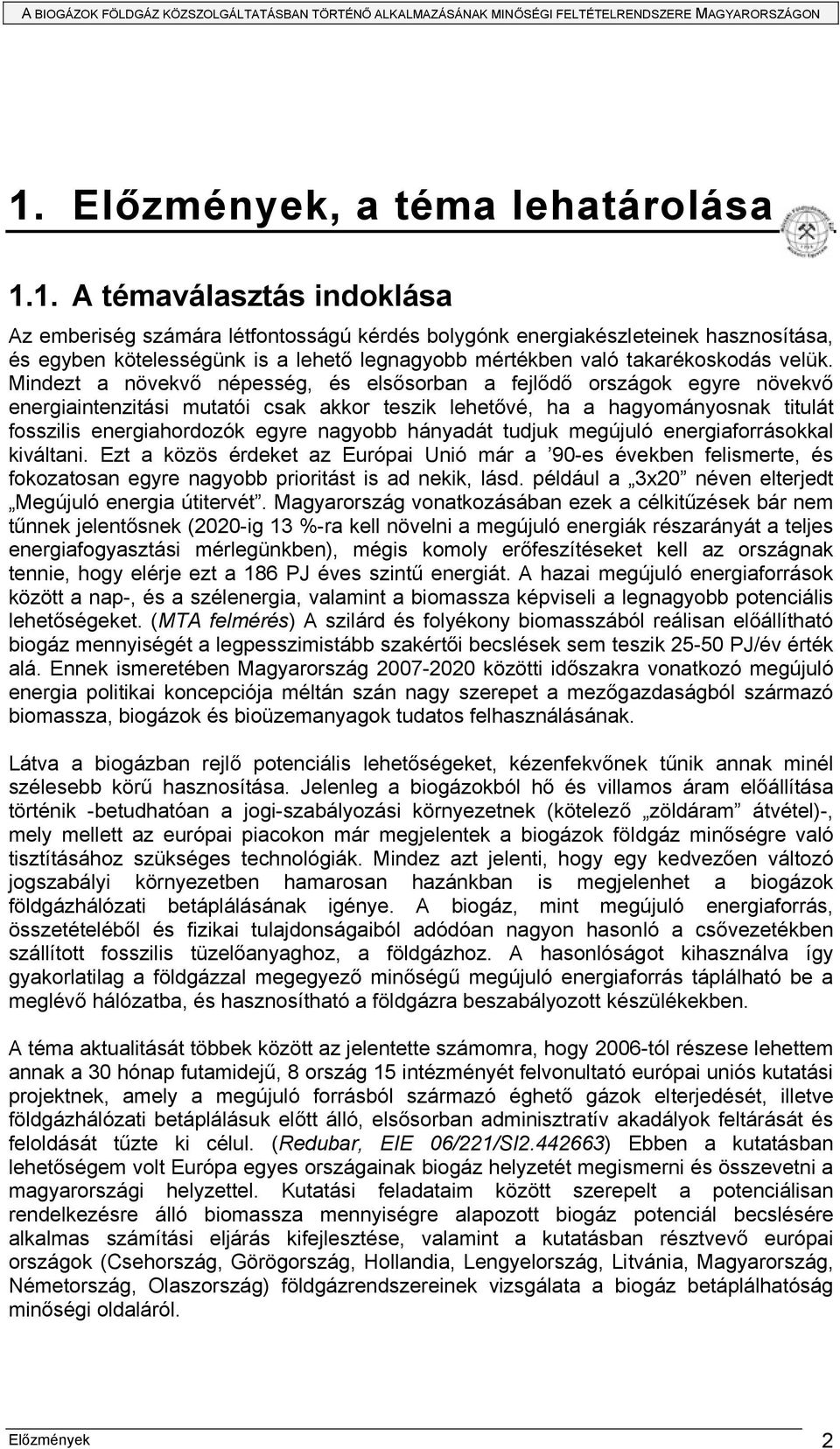 hányadát tudjuk megújuló energiaforrásokkal kiváltani. Ezt a közös érdeket az Európai Unió már a 90-es években felismerte, és fokozatosan egyre nagyobb prioritást is ad nekik, lásd.