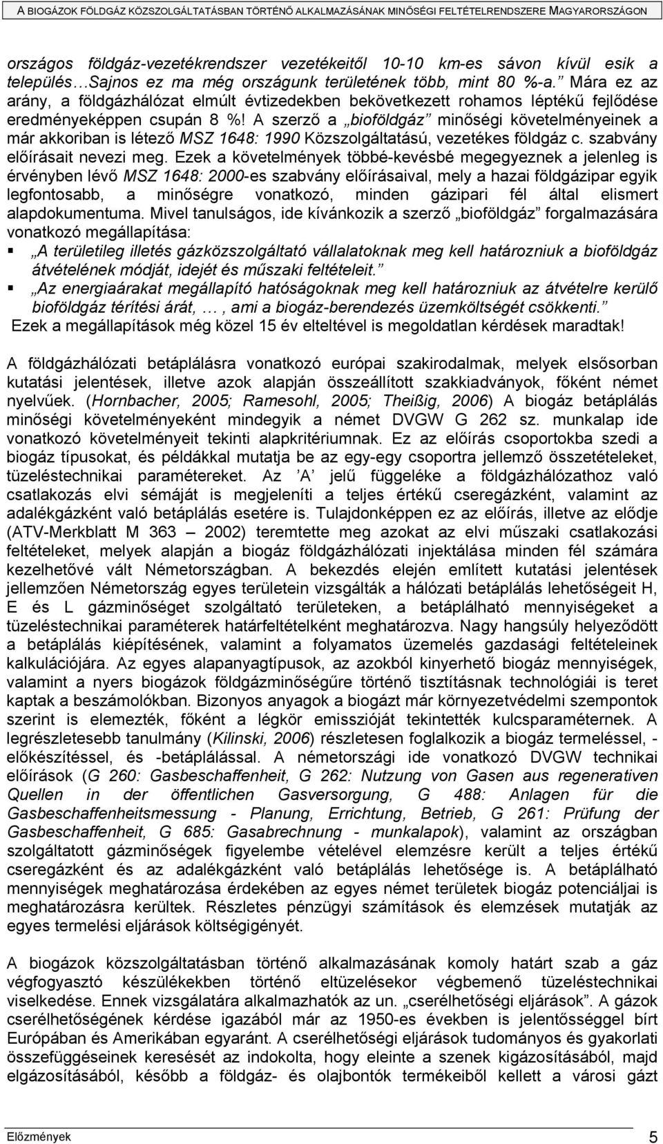 A szerző a bioföldgáz minőségi követelményeinek a már akkoriban is létező MSZ 1648: 1990 Közszolgáltatású, vezetékes földgáz c. szabvány előírásait nevezi meg.