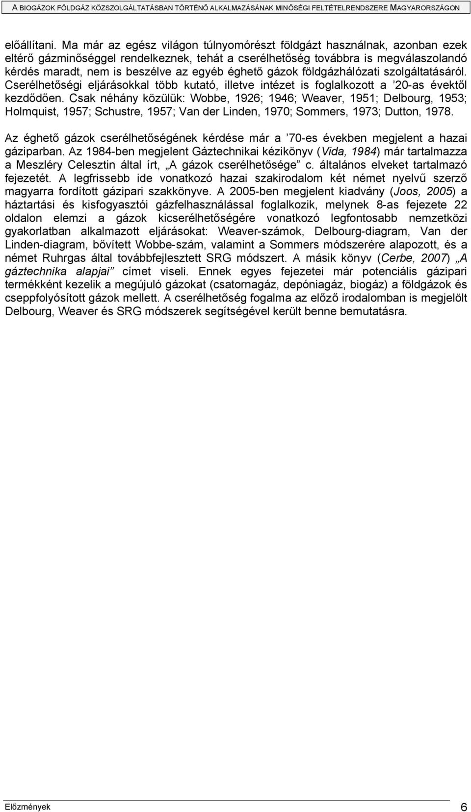 éghető gázok földgázhálózati szolgáltatásáról. Cserélhetőségi eljárásokkal több kutató, illetve intézet is foglalkozott a 20-as évektől kezdődően.