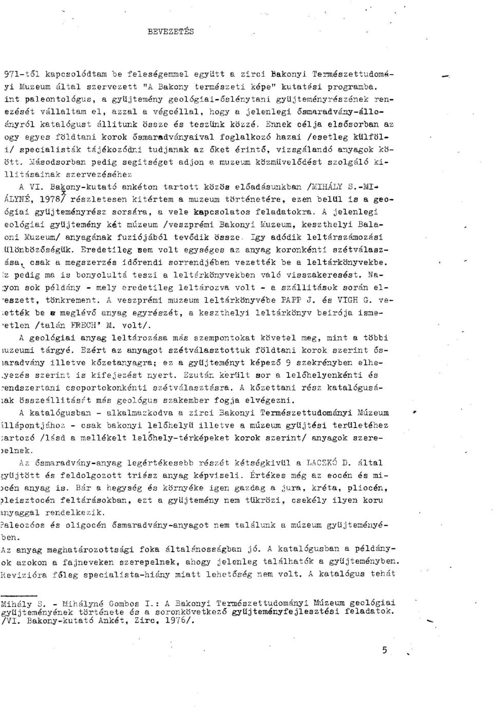 Ennek célja elsősorban az ogy egyes földtani korok ősmaradványaival foglalkozó hazai /esetleg külföli/ specialisták tájékozódni tudjanak az őket érintő, vizsgálandó anyagok köött.