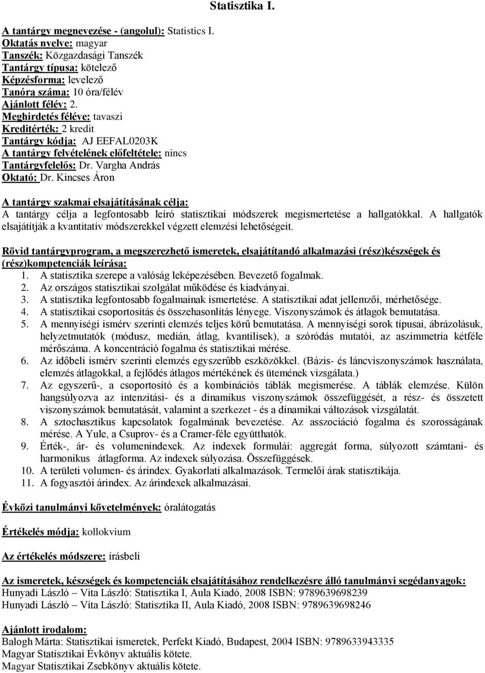 A hallgatók elsajátítják a kvantitatív módszerekkel végzett elemzési lehetőségeit. 1. A statisztika szerepe a valóság leképezésében. Bevezető fogalmak. 2.