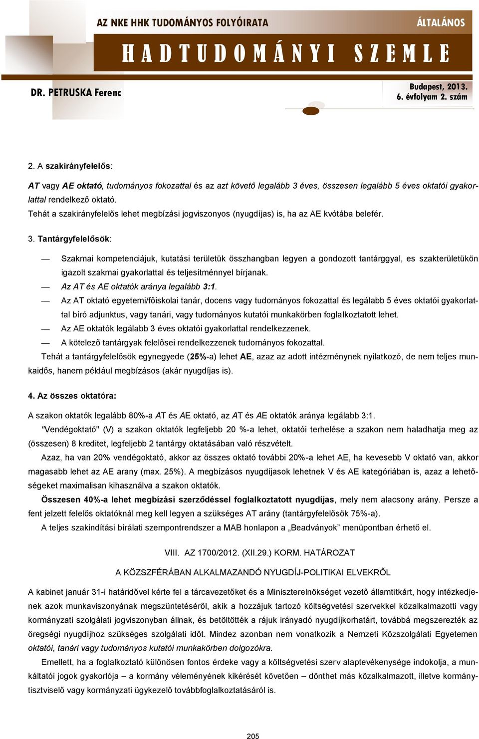 Tantárgyfelelősök: Szakmai kompetenciájuk, kutatási területük összhangban legyen a gondozott tantárggyal, es szakterületükön igazolt szakmai gyakorlattal és teljesítménnyel bírjanak.