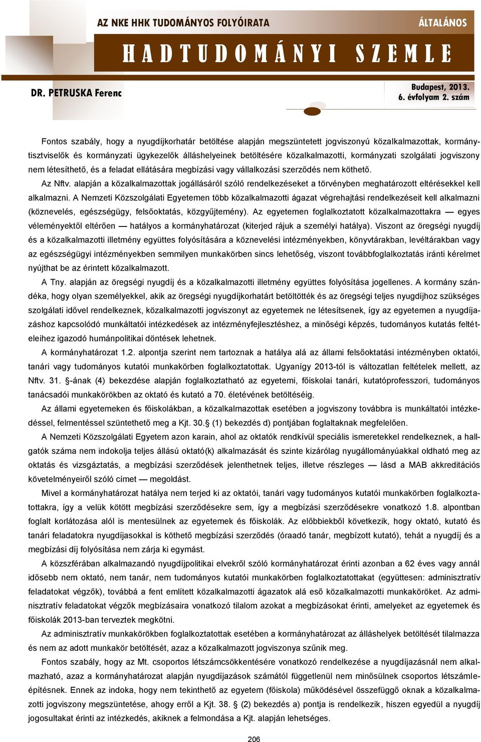 alapján a közalkalmazottak jogállásáról szóló rendelkezéseket a törvényben meghatározott eltérésekkel kell alkalmazni.