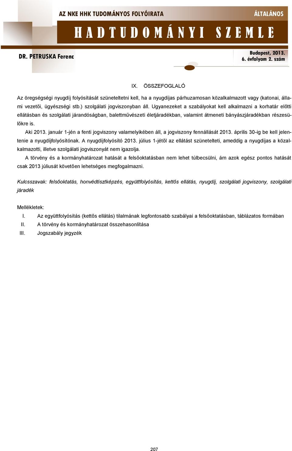 január 1-jén a fenti jogviszony valamelyikében áll, a jogviszony fennállását 2013. április 30-ig be kell jelentenie a nyugdíjfolyósítónak. A nyugdíjfolyósító 2013.