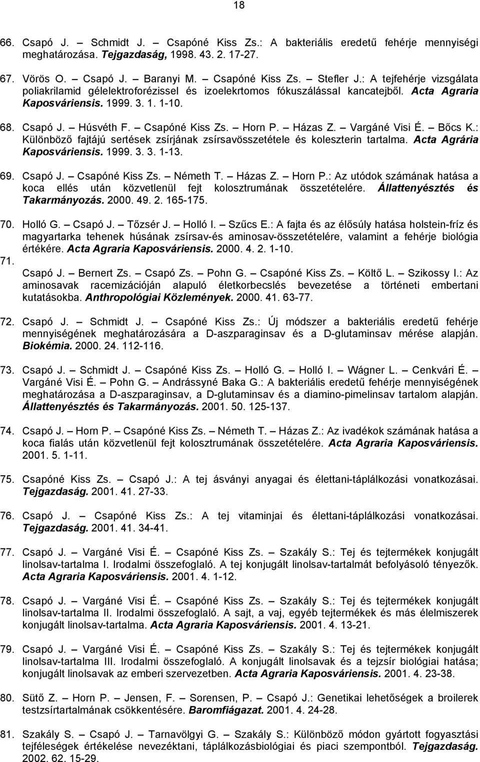 Házas Z. Vargáné Visi É. Bőcs K.: Különböző fajtájú sertések zsírjának zsírsavösszetétele és koleszterin tartalma. Acta Agrária Kaposváriensis. 1999. 3. 3. 1-13. 69. Csapó J. Csapóné Kiss Zs.