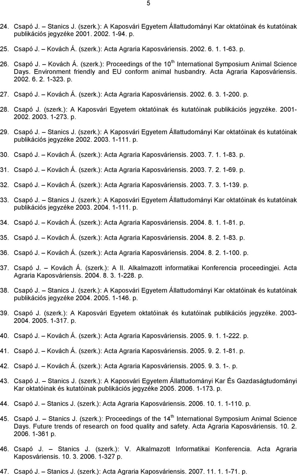 Acta Agraria Kaposváriensis. 2002. 6. 2. 1-323. p. 27. Csapó J. Kovách Á. (szerk.): Acta Agraria Kaposváriensis. 2002. 6. 3. 1-200. p. 28. Csapó J. (szerk.): A Kaposvári Egyetem oktatóinak és kutatóinak publikációs jegyzéke.