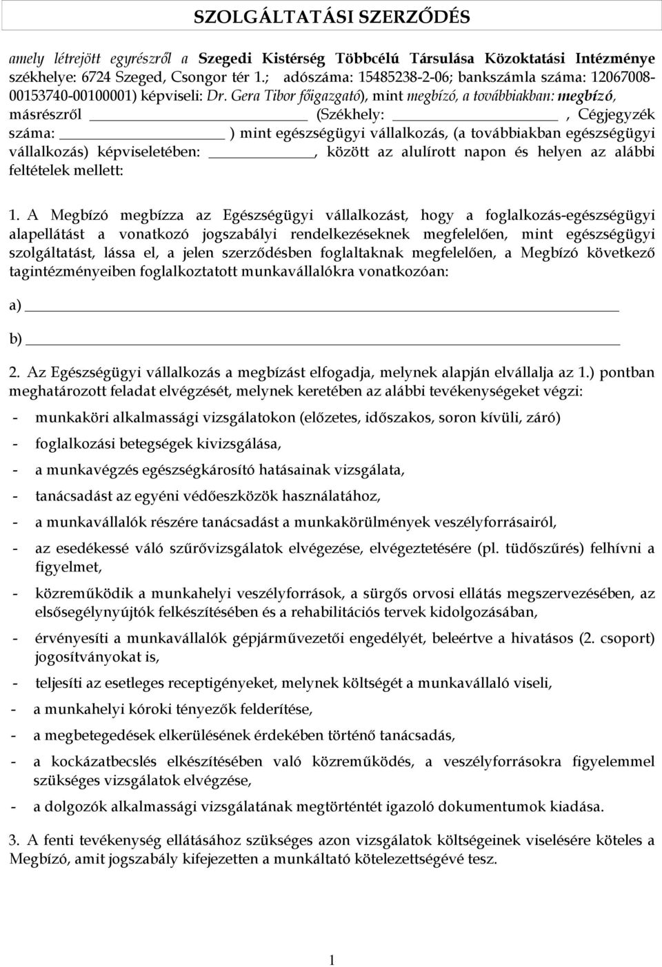 Gera Tibor fıigazgató), mint megbízó, a továbbiakban: megbízó, másrészrıl (Székhely:, Cégjegyzék száma: ) mint egészségügyi vállalkozás, (a továbbiakban egészségügyi vállalkozás) képviseletében:,