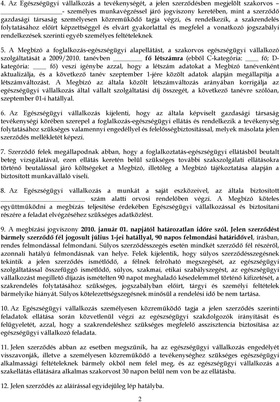 feltételeknek 5. A Megbízó a foglalkozás-egészségügyi alapellátást, a szakorvos egészségügyi vállalkozó szolgáltatását a 2009/2010.