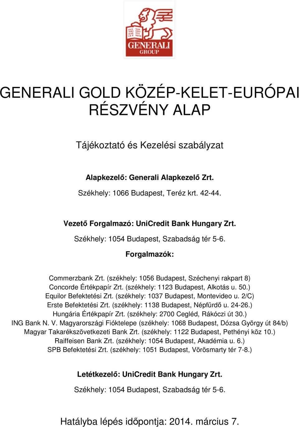 (székhely: 1123 Budapest, Alkotás u. 50.) Equilor Befektetési Zrt. (székhely: 1037 Budapest, Montevideo u. 2/C) Erste Befektetési Zrt. (székhely: 1138 Budapest, Népfürdő u. 24-26.