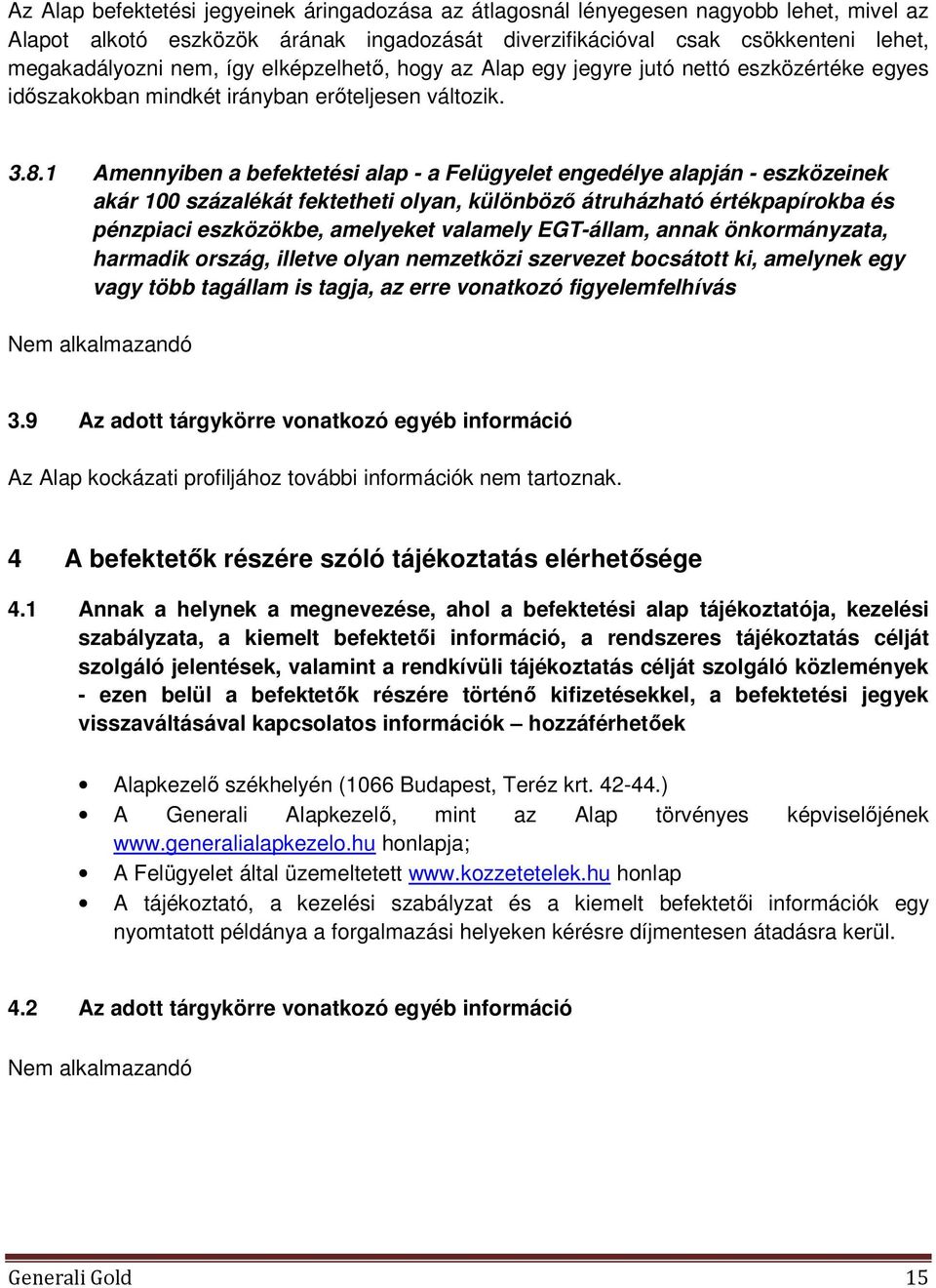 1 Amennyiben a befektetési alap - a Felügyelet engedélye alapján - eszközeinek akár 100 százalékát fektetheti olyan, különböző átruházható értékpapírokba és pénzpiaci eszközökbe, amelyeket valamely