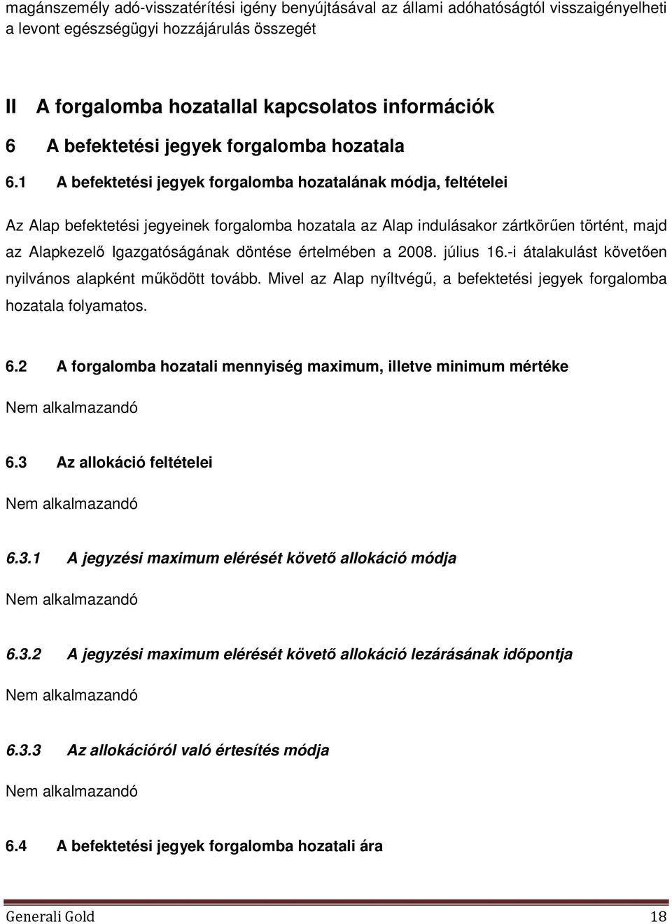 1 A befektetési jegyek forgalomba hozatalának módja, feltételei Az Alap befektetési jegyeinek forgalomba hozatala az Alap indulásakor zártkörűen történt, majd az Alapkezelő Igazgatóságának döntése