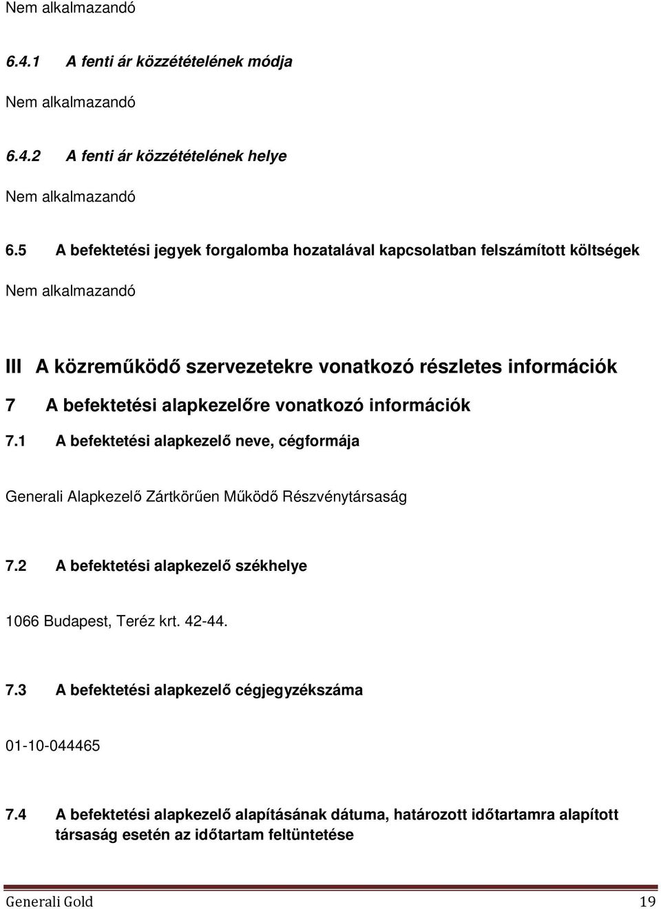 alapkezelőre vonatkozó információk 7.1 A befektetési alapkezelő neve, cégformája Generali Alapkezelő Zártkörűen Működő Részvénytársaság 7.