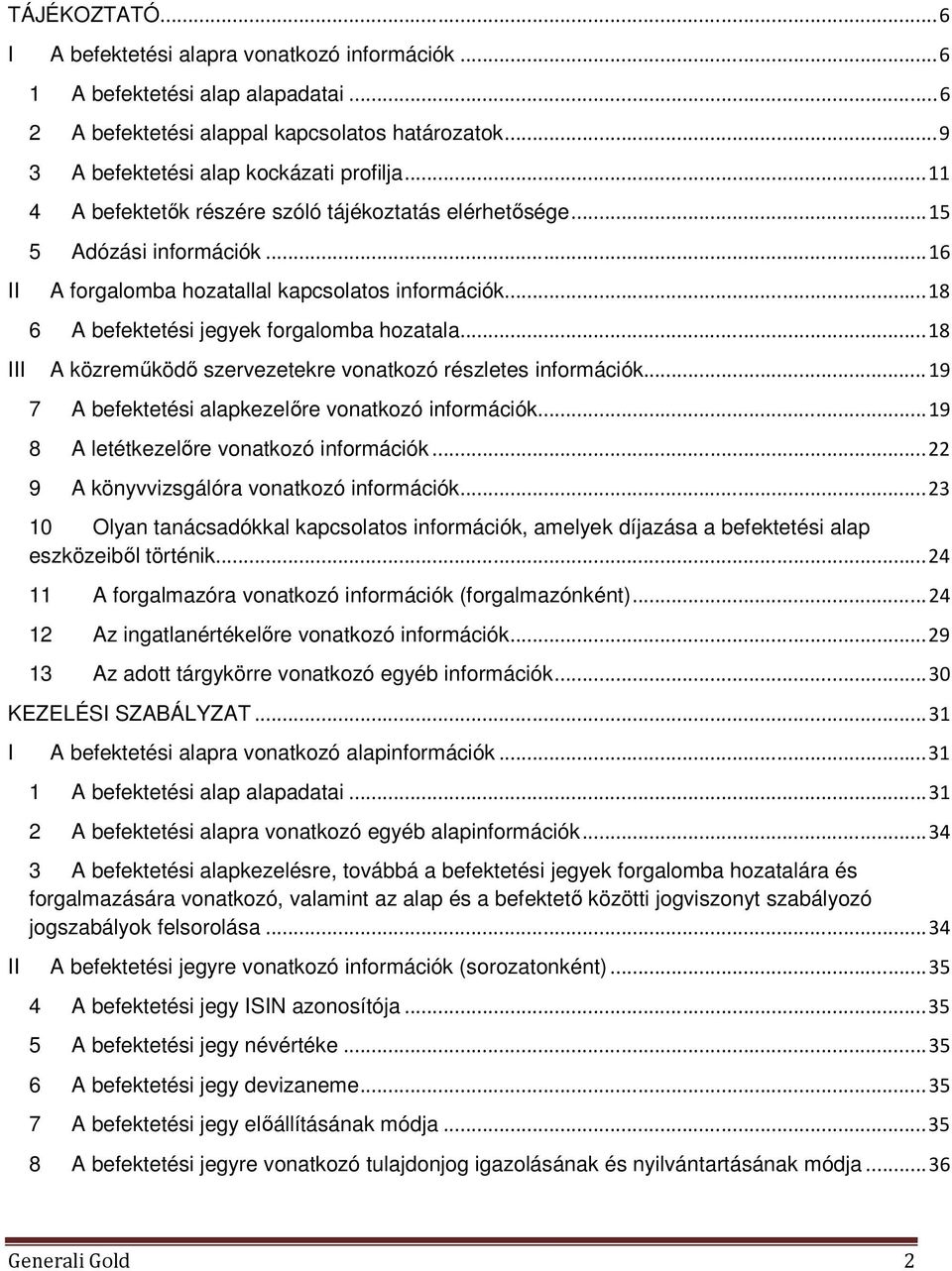.. 18 III A közreműködő szervezetekre vonatkozó részletes információk... 19 7 A befektetési alapkezelőre vonatkozó információk... 19 8 A letétkezelőre vonatkozó információk.