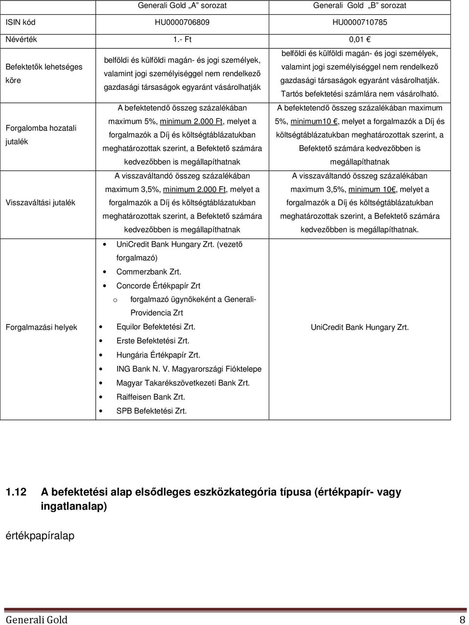 nem rendelkező köre gazdasági társaságok egyaránt vásárolhatják. gazdasági társaságok egyaránt vásárolhatják Tartós befektetési számlára nem vásárolható.