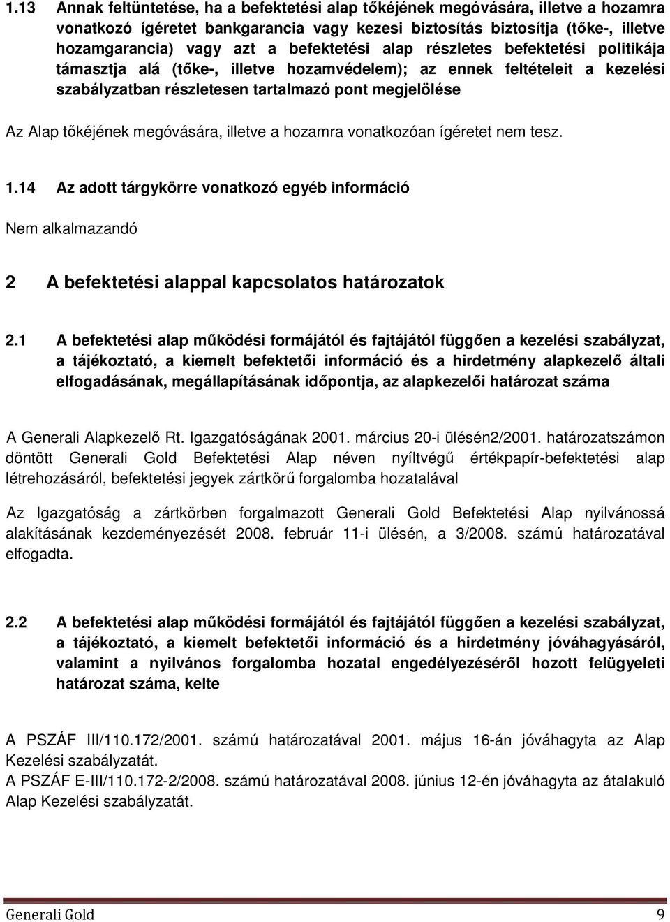 megóvására, illetve a hozamra vonatkozóan ígéretet nem tesz. 1.14 Az adott tárgykörre vonatkozó egyéb információ Nem alkalmazandó 2 A befektetési alappal kapcsolatos határozatok 2.