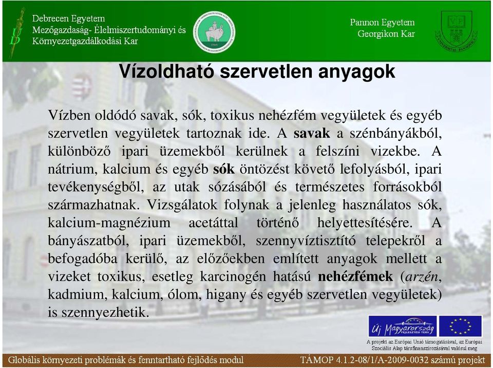 A nátrium, kalcium és egyéb sók öntözést követı lefolyásból, ipari tevékenységbıl, az utak sózásából és természetes forrásokból származhatnak.
