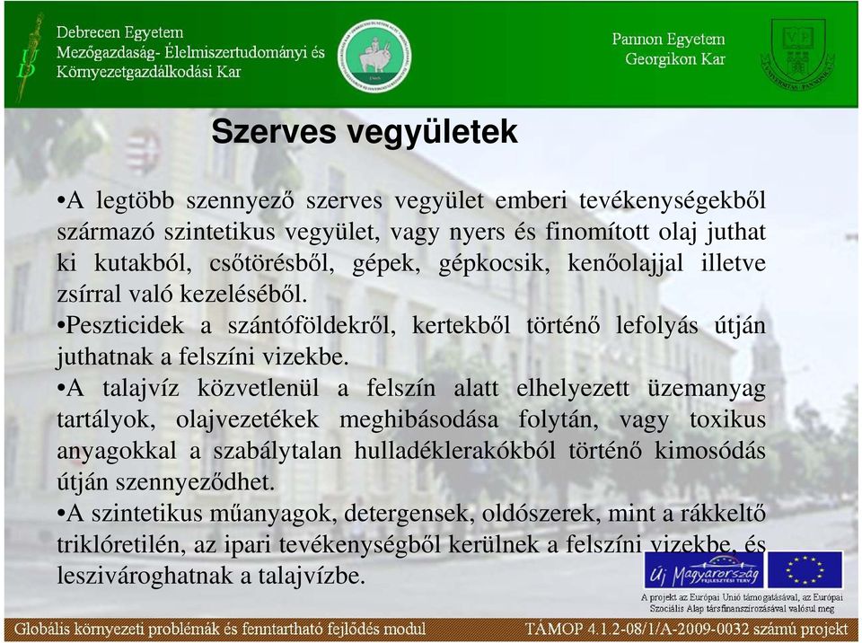 A talajvíz közvetlenül a felszín alatt elhelyezett üzemanyag tartályok, olajvezetékek meghibásodása folytán, vagy toxikus anyagokkal a szabálytalan hulladéklerakókból történı