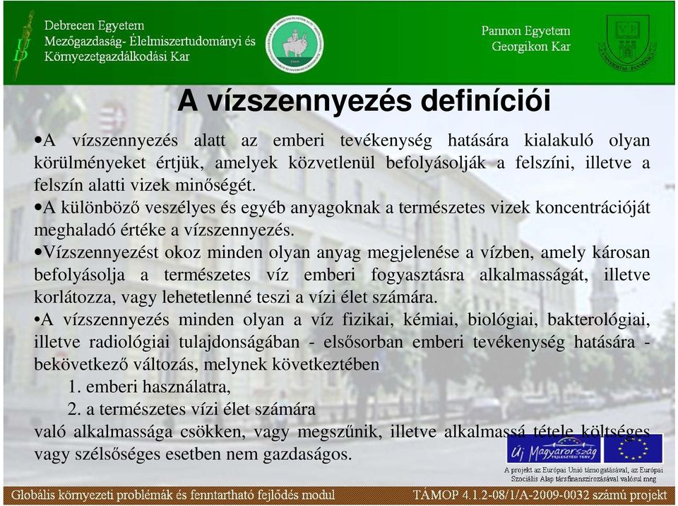 Vízszennyezést okoz minden olyan anyag megjelenése a vízben, amely károsan befolyásolja a természetes víz emberi fogyasztásra alkalmasságát, illetve korlátozza, vagy lehetetlenné teszi a vízi élet