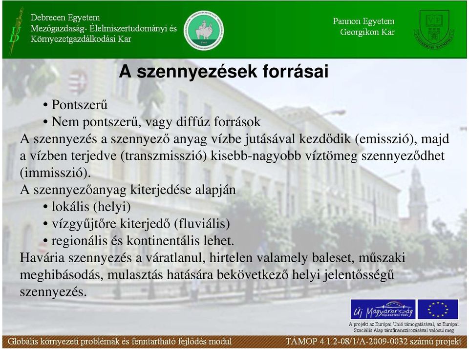 A szennyezıanyag kiterjedése alapján lokális (helyi) vízgyőjtıre kiterjedı (fluviális) regionális és kontinentális lehet.