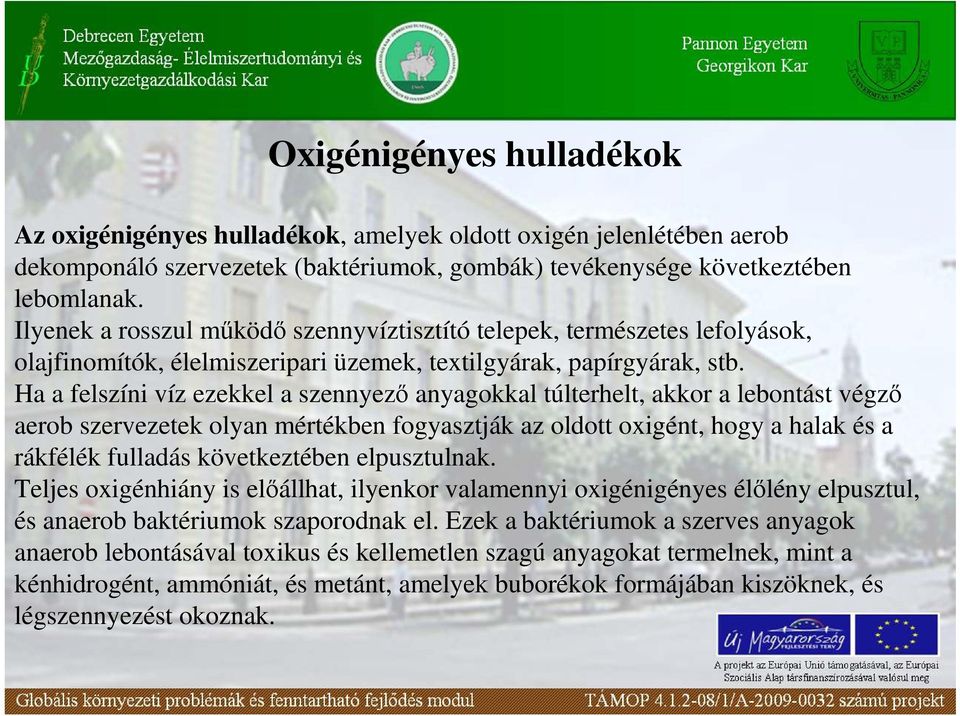 Ha a felszíni víz ezekkel a szennyezı anyagokkal túlterhelt, akkor a lebontást végzı aerob szervezetek olyan mértékben fogyasztják az oldott oxigént, hogy a halak és a rákfélék fulladás következtében