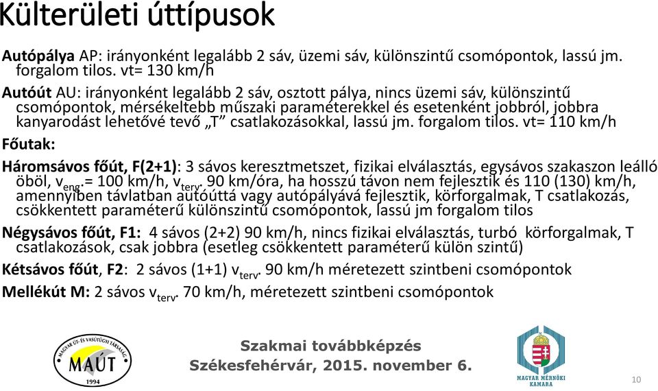 tevő T csatlakozásokkal, lassú jm. forgalom tilos. vt= 110 km/h Főutak: Háromsávos főút, F(2+1): 3 sávos keresztmetszet, fizikai elválasztás, egysávos szakaszon leálló öböl, v eng.= 100 km/h, v terv.