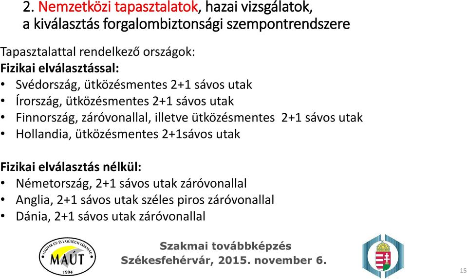 utak Finnország, záróvonallal, illetve ütközésmentes 2+1 sávos utak Hollandia, ütközésmentes 2+1sávos utak Fizikai