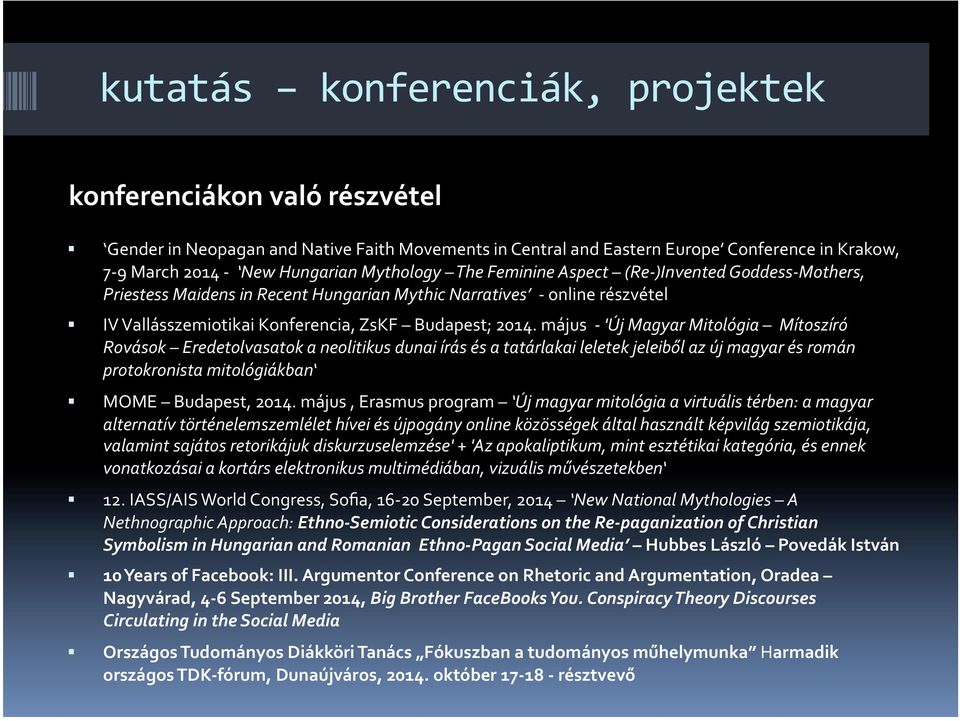 május - 'Új Magyar Mitológia Mítoszíró Rovások Eredetolvasatok a neolitikus dunai írás és a tatárlakai leletek jeleiből az új magyar és román protokronista mitológiákban MOME Budapest, 2014.